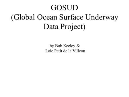 GOSUD (Global Ocean Surface Underway Data Project) by Bob Keeley & Loic Petit de la Villeon.