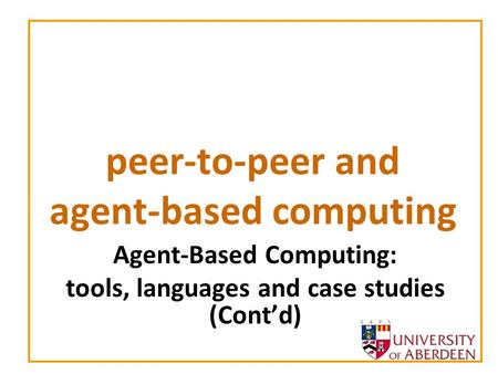 Peer-to-peer and agent-based computing Agent-Based Computing: tools, languages and case studies (Cont’d)