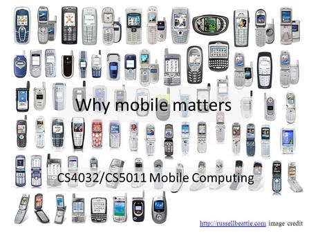 Why mobile matters CS4032/CS5011 Mobile Computing  image credit.