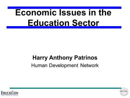 Economic Issues in the Education Sector Harry Anthony Patrinos Human Development Network.