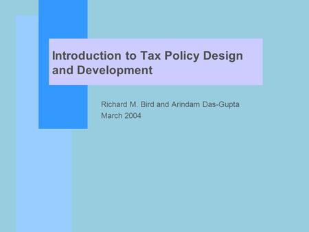 Introduction to Tax Policy Design and Development Richard M. Bird and Arindam Das-Gupta March 2004.