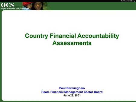 Country Financial Accountability Assessments Paul Bermingham Head, Financial Management Sector Board June 22, 2001.