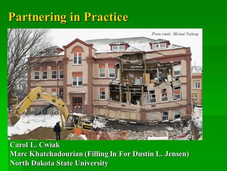 Partnering in Practice Photo credit: Michael Vosburg Carol L. Cwiak Marc Khatchadourian (Filling In For Dustin L. Jensen) North Dakota State University.
