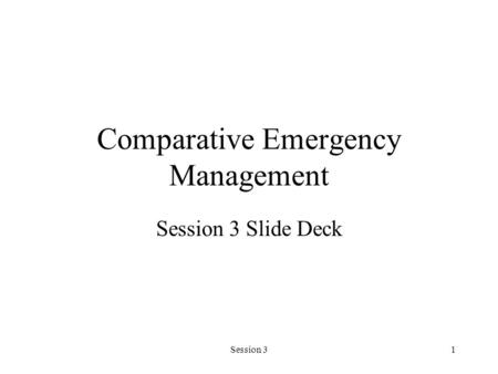 Session 31 Comparative Emergency Management Session 3 Slide Deck.