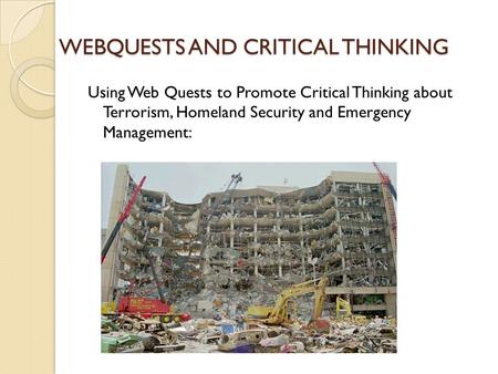 WEBQUESTS AND CRITICAL THINKING Using Web Quests to Promote Critical Thinking about Terrorism, Homeland Security and Emergency Management: