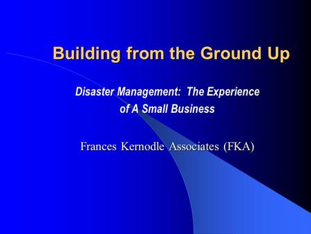 Building from the Ground Up Disaster Management: The Experience of A Small Business Frances Kernodle Associates (FKA)