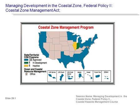 Managing Development in the Coastal Zone, Federal Policy II: Coastal Zone Management Act; Slide 29.1 Session Name: Managing Development in the Coastal.