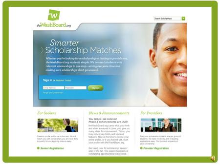 2 Washington Scholarship Coalition > Uses matching technology to provide each scholarship seeker with a unique list of potential scholarships > Connect.