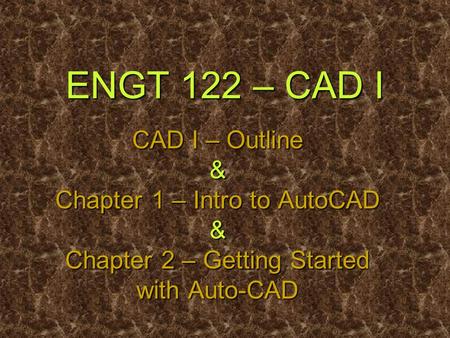 ENGT 122 – CAD I CAD I – Outline & Chapter 1 – Intro to AutoCAD