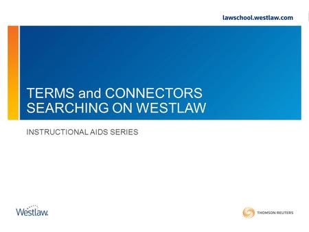 TERMS and CONNECTORS SEARCHING ON WESTLAW INSTRUCTIONAL AIDS SERIES.