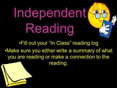 Independent Reading Fill out your “In Class” reading log Make sure you either write a summary of what you are reading or make a connection to the reading.