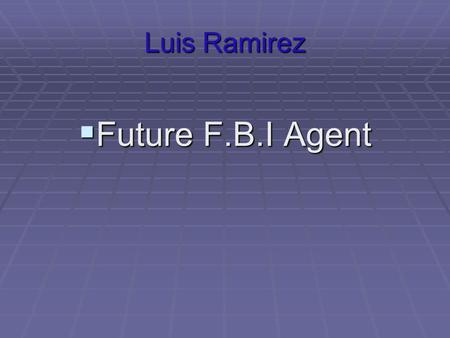 Luis Ramirez  Future F.B.I Agent. F.B.I AGENT  If you want to be a F.B.I agent these are things you have to do.  First you have a high school diploma.