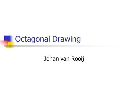 Octagonal Drawing Johan van Rooij. Overview What is an octagonal drawing Good slicing graphs Octagonal drawing algorithm for good slicing graphs Correctness.