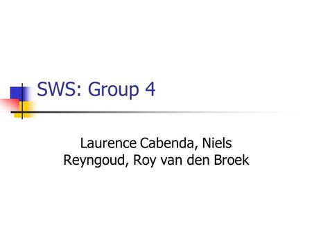SWS: Group 4 Laurence Cabenda, Niels Reyngoud, Roy van den Broek.