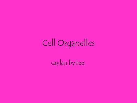 Cell Organelles caylan bybee..