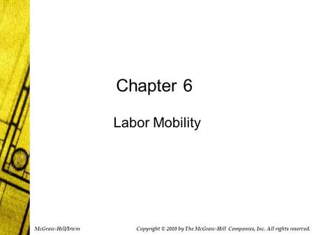 Chapter 6 Labor Mobility Copyright © 2010 by The McGraw-Hill Companies, Inc. All rights reserved. McGraw-Hill/Irwin.