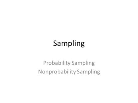 Sampling Probability Sampling Nonprobability Sampling.