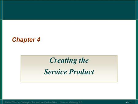 Slide ©2004 by Christopher Lovelock and Jochen Wirtz Services Marketing 5/E 4 - 1 Chapter 4 Creating the Service Product.