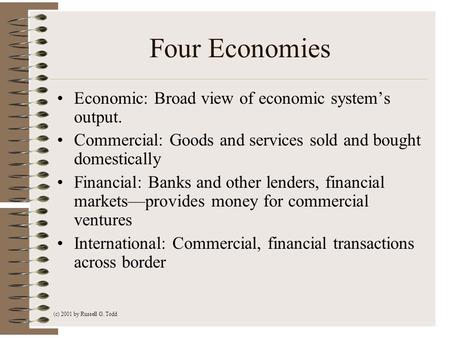 Four Economies Economic: Broad view of economic system’s output. Commercial: Goods and services sold and bought domestically Financial: Banks and other.