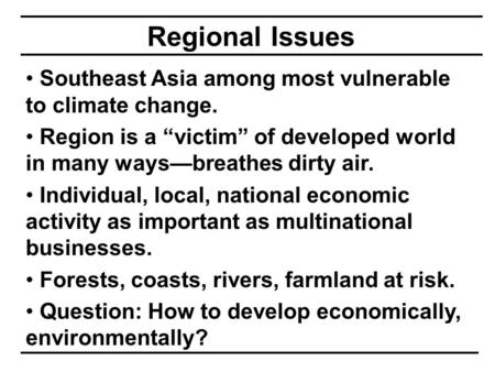 Regional Issues Southeast Asia among most vulnerable to climate change. Region is a “victim” of developed world in many ways—breathes dirty air. Individual,