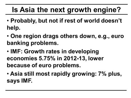 Is Asia the next growth engine? Probably, but not if rest of world doesn’t help. One region drags others down, e.g., euro banking problems. IMF: Growth.