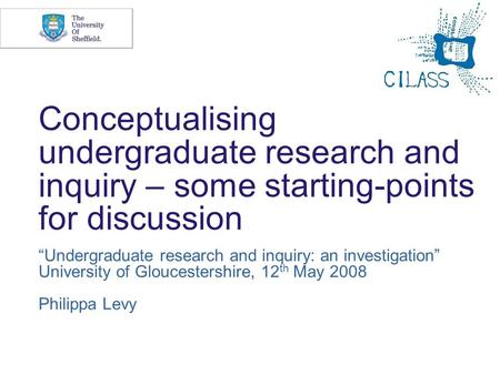 Conceptualising undergraduate research and inquiry – some starting-points for discussion “Undergraduate research and inquiry: an investigation” University.