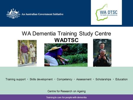 Training to care for people with dementia WA Dementia Training Study Centre WADTSC Training support Skills development Competency Assessment Scholarships.