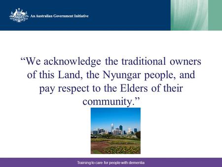 “We acknowledge the traditional owners of this Land, the Nyungar people, and pay respect to the Elders of their community.” Training to care for people.