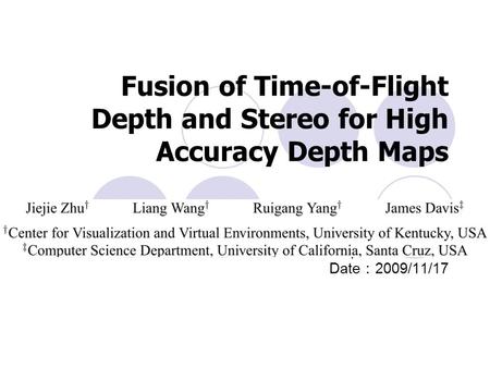 Fusion of Time-of-Flight Depth and Stereo for High Accuracy Depth Maps Reporter ：鄒嘉恆 Date ： 2009/11/17.
