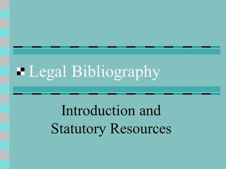 Legal Bibliography Introduction and Statutory Resources.