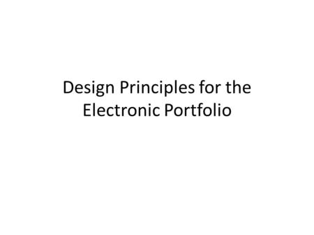 Design Principles for the Electronic Portfolio. contrast To establish a hierarchy of importance or to focus a reader’s attention, make some things look.