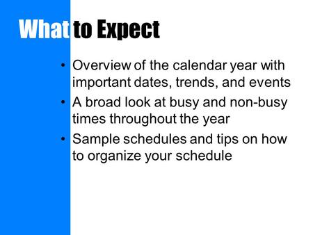 What to Expect Overview of the calendar year with important dates, trends, and events A broad look at busy and non-busy times throughout the year Sample.