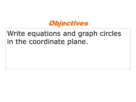 Objectives Write equations and graph circles in the coordinate plane.