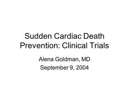 Sudden Cardiac Death Prevention: Clinical Trials Alena Goldman, MD September 9, 2004.