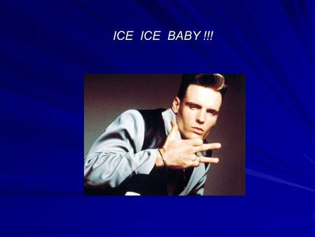 ICE ICE BABY !!!.