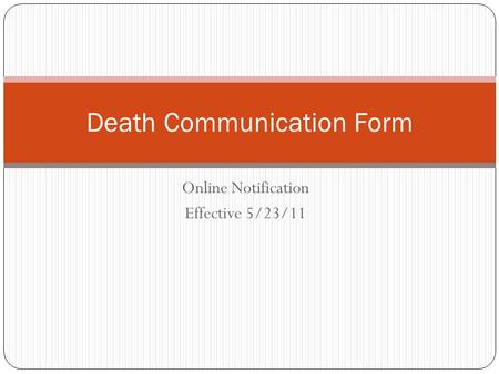 Online Notification Effective 5/23/11 Death Communication Form.