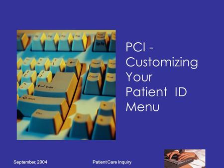 September, 2004Patient Care Inquiry PCI - Customizing Your Patient ID Menu.