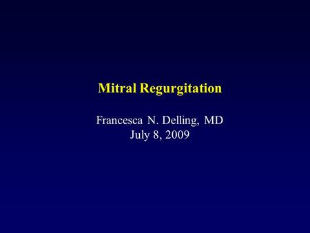 Mitral Regurgitation Francesca N. Delling, MD July 8, 2009.