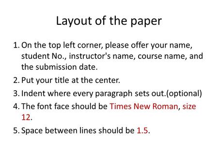 Layout of the paper 1.On the top left corner, please offer your name, student No., instructor's name, course name, and the submission date. 2.Put your.
