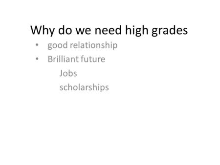 Why do we need high grades good relationship Brilliant future Jobs scholarships.