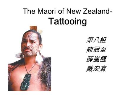 The Maori of New Zealand- Tattooing 第八組 陳冠至 薛嵐櫪 戴宏熹.