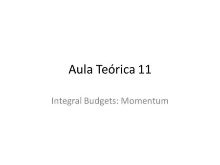 Aula Teórica 11 Integral Budgets: Momentum. General Principle & Mass The rate of accumulation inside a Control Volume balances the fluxes plus production.