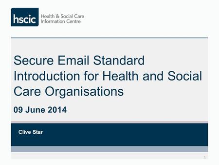 Secure Email Standard Introduction for Health and Social Care Organisations 09 June 2014 Clive Star 1.