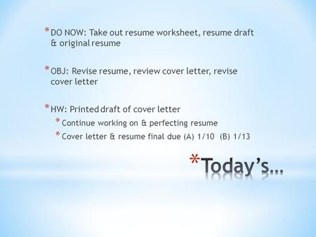 * DO NOW: Take out resume worksheet, resume draft & original resume * OBJ: Revise resume, review cover letter, revise cover letter * HW: Printed draft.