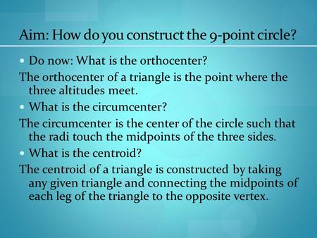 Aim: How do you construct the 9-point circle? Do now: What is the orthocenter? The orthocenter of a triangle is the point where the three altitudes meet.