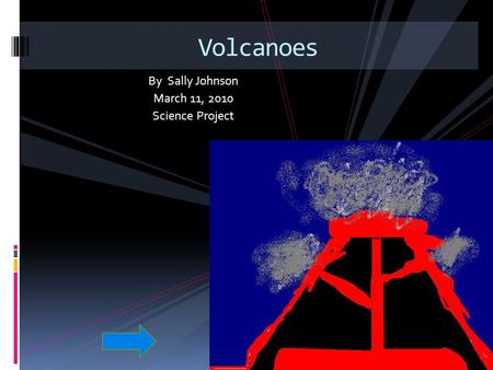 Volcanoes By Sally Johnson March 11, 2010 Science Project.