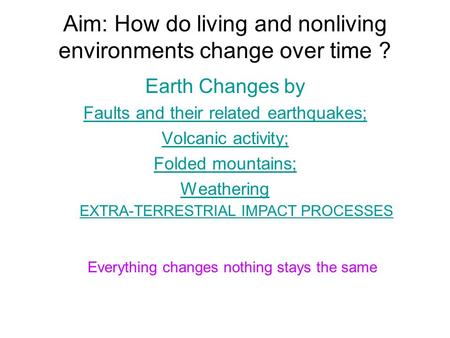 Aim: How do living and nonliving environments change over time ? Earth Changes by Faults and their related earthquakesFaults and their related earthquakes;