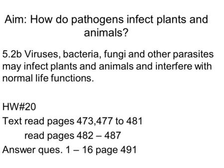 Aim: How do pathogens infect plants and animals? 5.2b Viruses, bacteria, fungi and other parasites may infect plants and animals and interfere with normal.