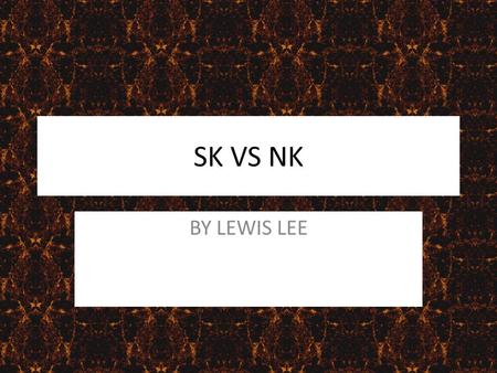 SK VS NK BY LEWIS LEE. Around 1950 in May twenty six South Korea had war against North Korea. South Korea hid at the North Koreas secret base and put.
