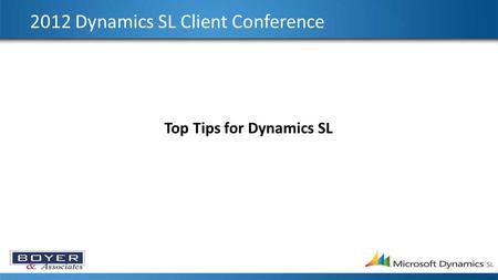 2012 Dynamics SL Client Conference Top Tips for Dynamics SL.